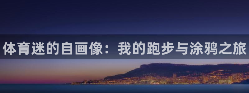 米兰体育官方正版app娱乐：体育迷的自画像：我的跑步与涂鸦之
