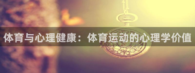 米兰体育官方正版app娱乐：体育与心理健康：体育运动的心理学