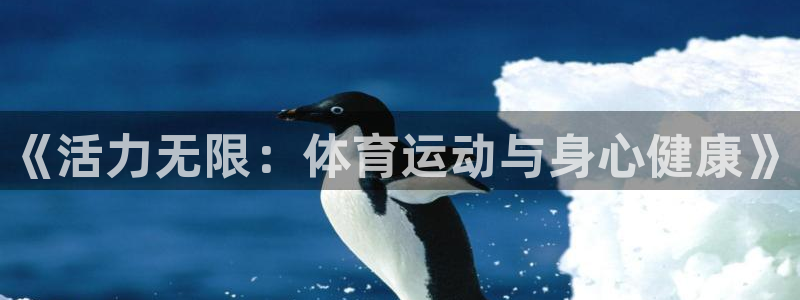 米兰体育官方正版app开户:《活力无限:体育运动与身心健康》